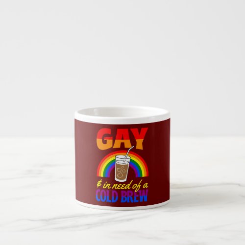 Gay And In Need Of A Cold Brew LGBTQ Pride Espresso Cup