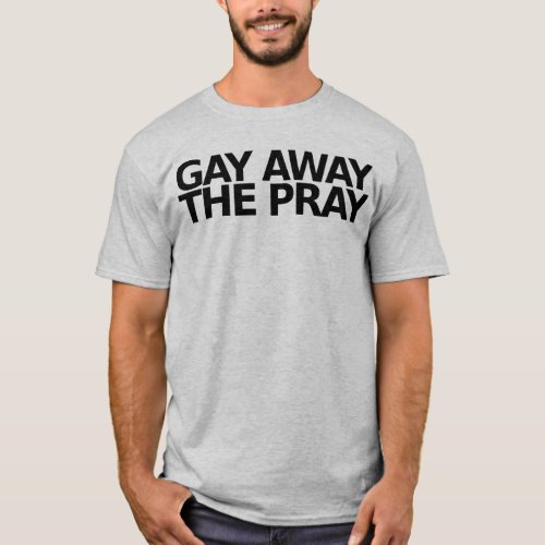 Gay Away The Pray T_Shirt