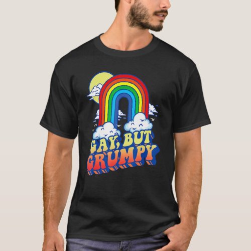 Gay But Grumpy  Lgbtq Pride Rainbow 80s Sarcasm 1 T_Shirt