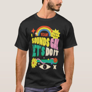 Gay Humor Gay Relationship Sounds Gay Im In T-Shirt