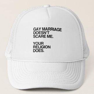 GAY MARRIAGE DOESN'T SCARE ME TRUCKER HAT