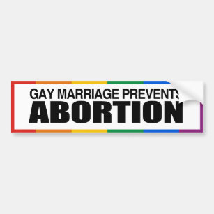 GAY MARRIAGE PREVENTS ABORTION -.png Bumper Sticker