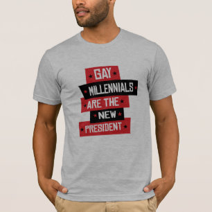 Gay Millenials are the New President T-Shirt