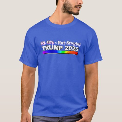 Gay Not Stupid _ Pro Trump _ Blue T_Shirt