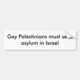 Gay Palestinians must seek asylum in Israel Bumper Sticker