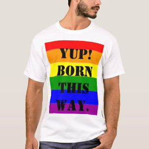 Gay Pride Flag Yup! Born This Way T-Shirt