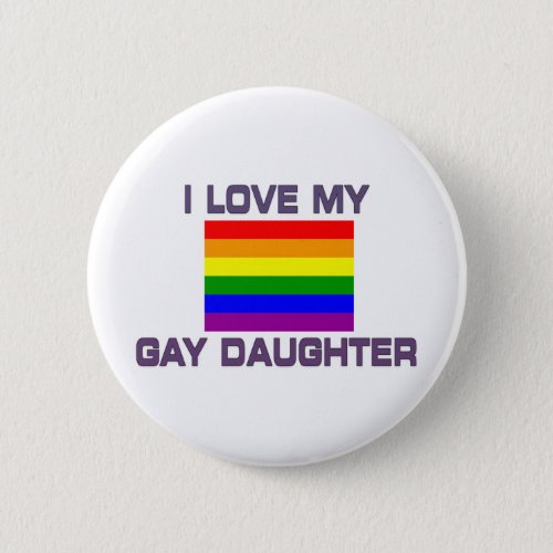 Gay Pride I Love My Gay Daughter Pinback Button