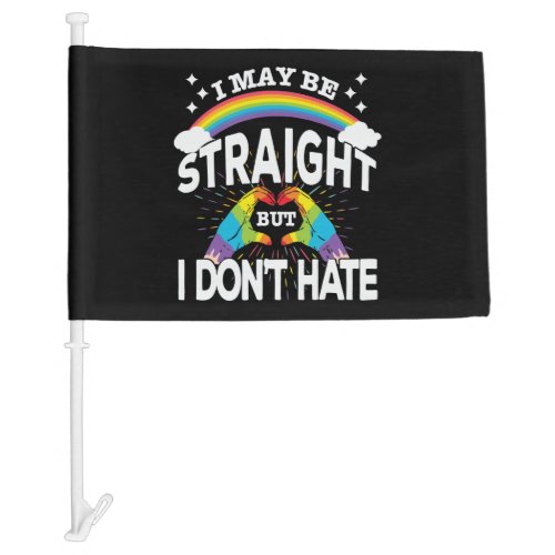 Gay Pride _ I May Be Straight But I Dont Hate Car Flag