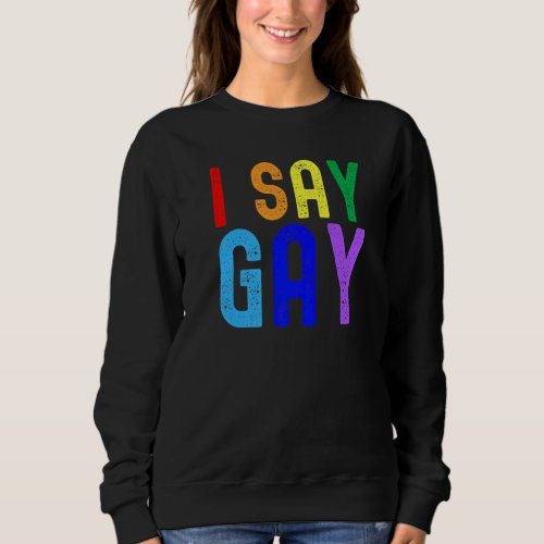 Gay Pride  I Say Gay  Lgbtq Lgbt Rainbow Pansexua Sweatshirt