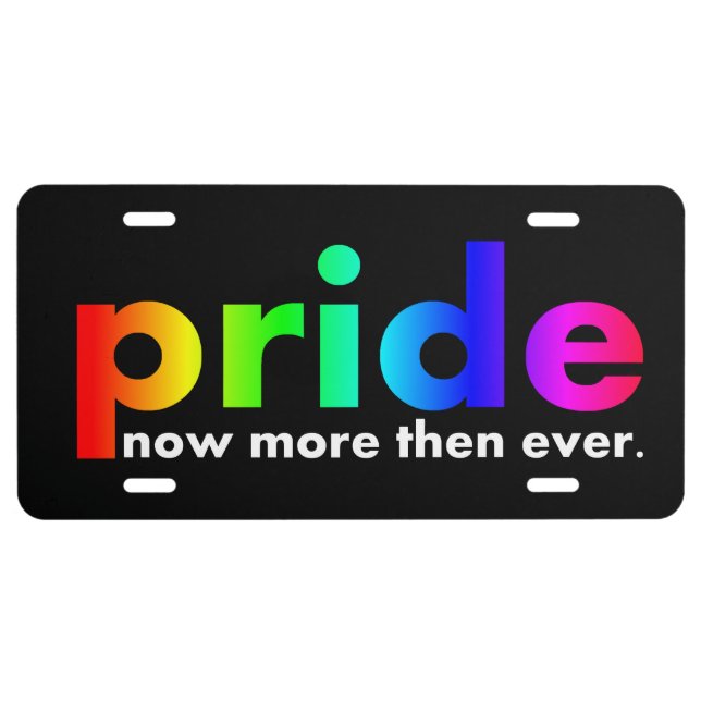 Gay Pride Pride Now More Then Ever License Plate (Front)