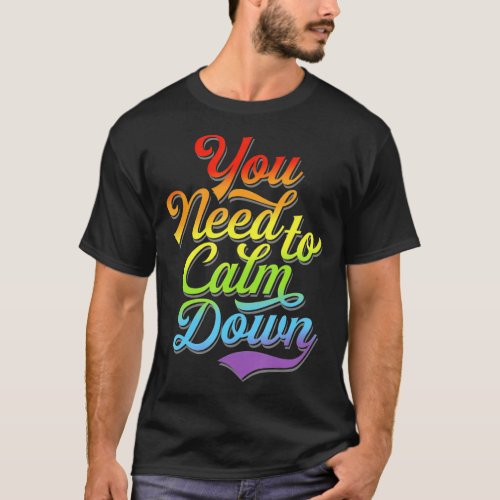 Gay Pride Rainbow Equality You Need o Calm Down T_Shirt