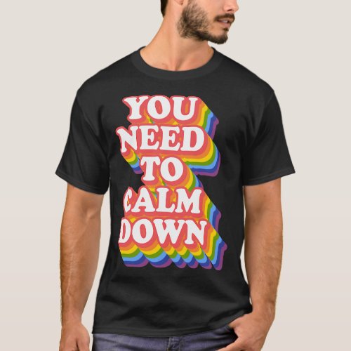 Gay Pride Rainbow Equality You Need To Calm Down T_Shirt