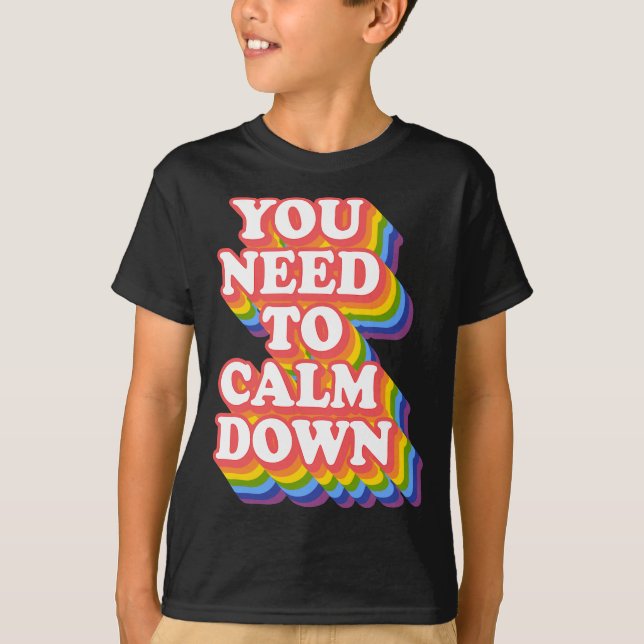 Gay Pride Rainbow Equality You Need To Calm Down  T-Shirt (Front)