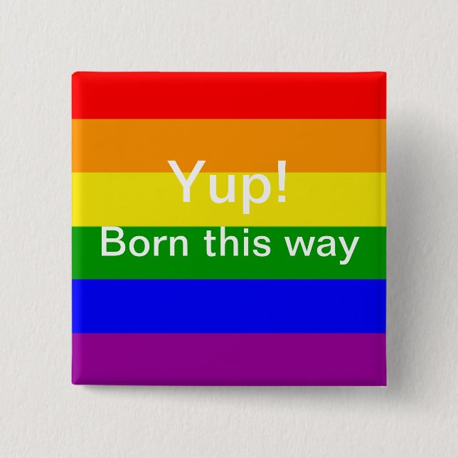 Gay Pride Rainbow flag yup born this way Pinback Button (Front)