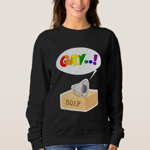 Gay Say Gay Soapbox Proud Support Lgbtq Gay Rights Sweatshirt