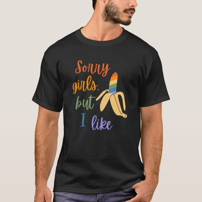 Gay Sorry Girls I Like Bananas T-Shirt (Front)