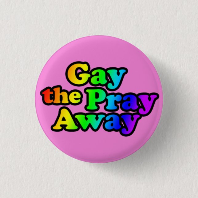 Gay the Pray Away Button (Front)