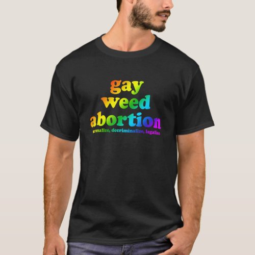Gay Weed Abortion Normalize Decriminalize Legalize T_Shirt