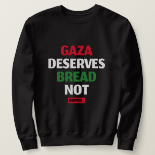 Gaza Deserves Bread Not Bombs Gaza Starvation Sweatshirt
