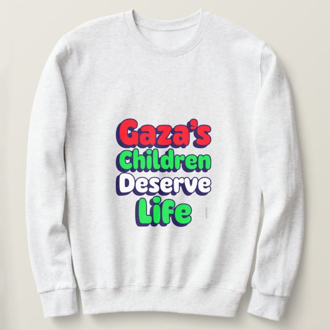 Gaza's Children Deserve Life Gaza Genocide  Sweatshirt (Design Front)
