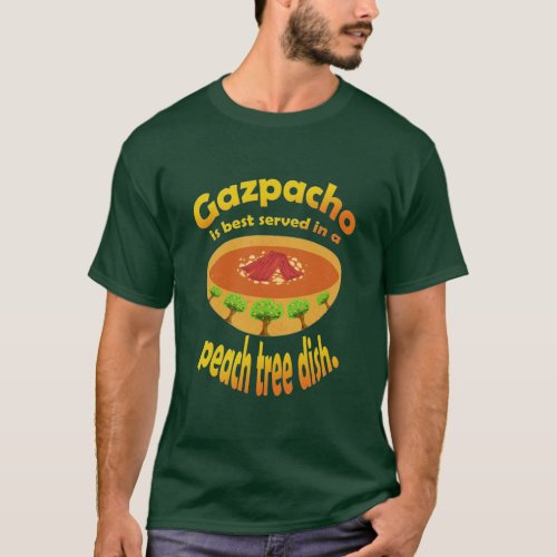 Gazpacho Best Served in Peach Tree Dish T_Shirt