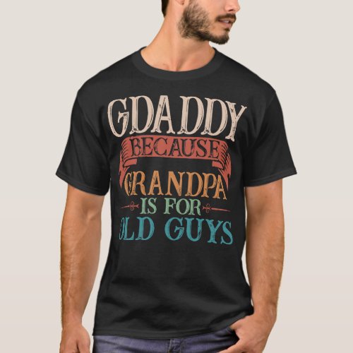 Gdaddy Because Grandpa Is For Old Guys Gift T_Shirt
