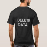 GDPR - I delete data T-Shirt<br><div class="desc">Do you delete data? Do you do it to keep people safe, and so children can sleep soundly in their beds at night? Then this is for you!</div>