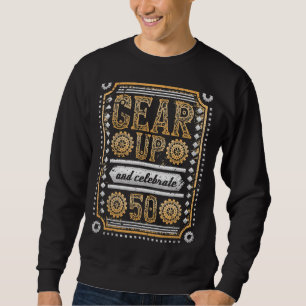 Gear Up And Celebrate 50th Birthday Steampunk Sweatshirt