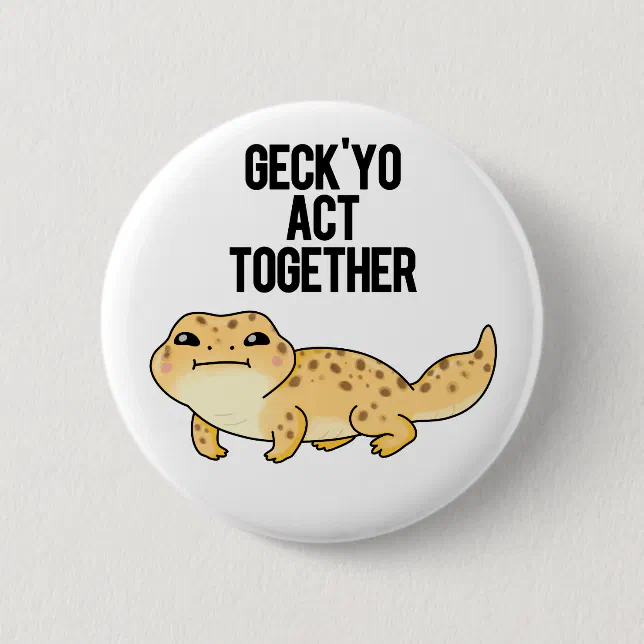 Geck Yo Act Together Funny Gecko Pun Button | Zazzle