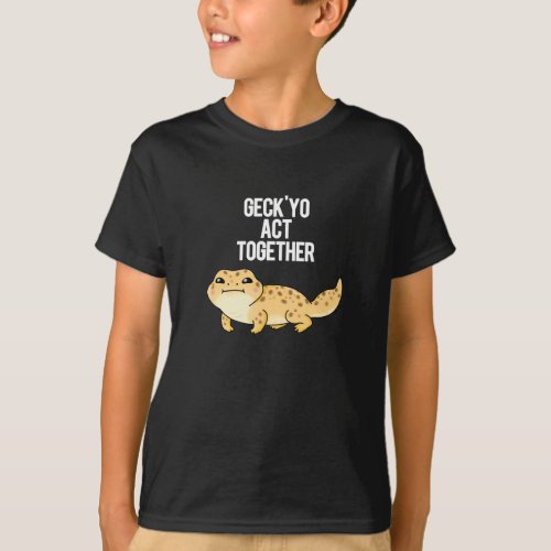 Geckyo Act Together Funny Gecko Pun Dark BG T_Shirt