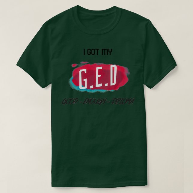 GED Good Enough Diploma GED General Education Clas T-Shirt (Design Front)