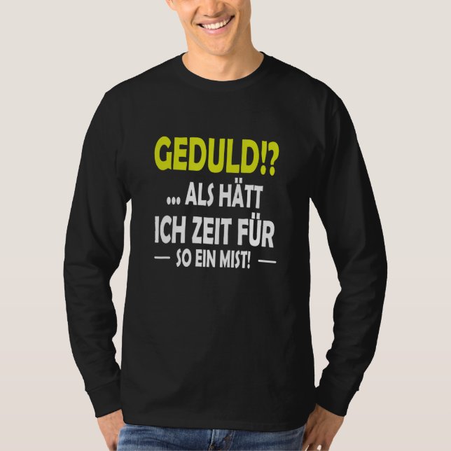 Geduld as hast ich Zeit für sowas T-Shirt (Front)