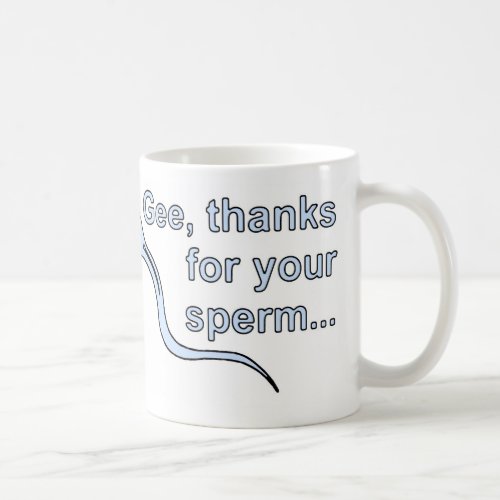 Gee thanks for your sperm Mug Coffee Mug