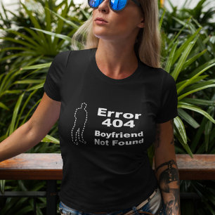 Geek Dating Humor - Error 404 Boyfriend Not Found T-Shirt