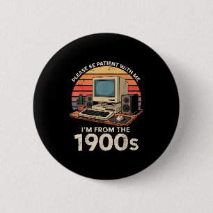 Geek Please Be Patient Im From The 1900s Retro Com Button