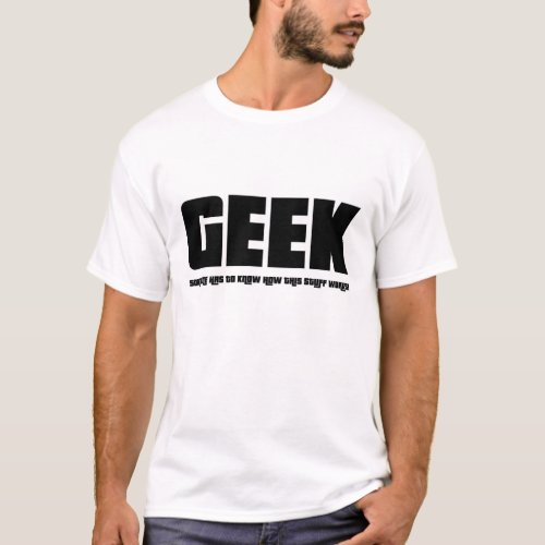Geek _ Someone has to know how this stuff works T_Shirt