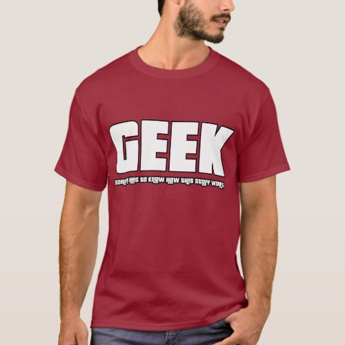 Geek _ Someone has to know how this stuff works T_Shirt