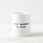 Geek Speak  &quot;your Grammar Is Suck&quot; Mug at Zazzle
