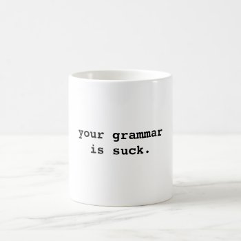 Geek Speak  "your Grammar Is Suck" Mug by Haldol5Ativan2 at Zazzle