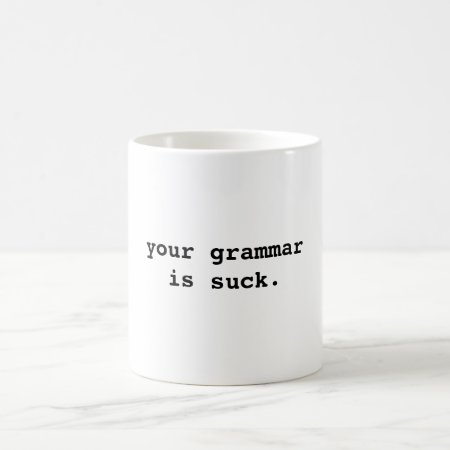 Geek Speak  "your Grammar Is Suck" Mug