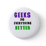 Geeks Do Everything Better Pinback Button