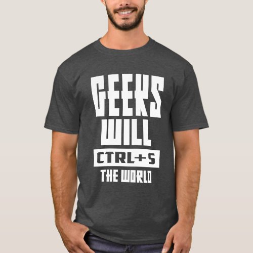 Geeks Will CTRL  S The World T_Shirt