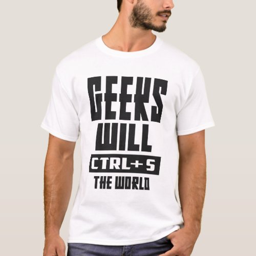 Geeks Will CTRL  S The World T_Shirt