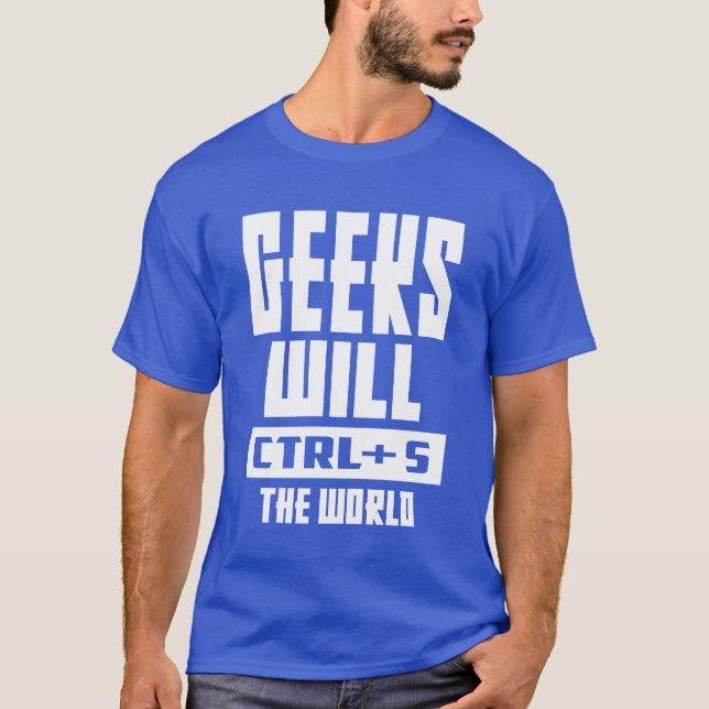 Geeks Will CTRL + S The World T-Shirt (Front)