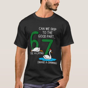 Geese A Laying Swans A Swimming 67 Six Geese Seven T-Shirt