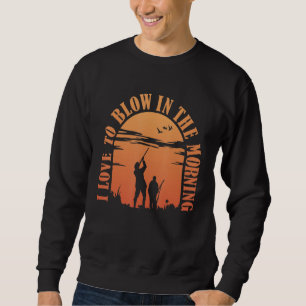 Geese Hunter I Love To Blow In The Morning Goose H Sweatshirt