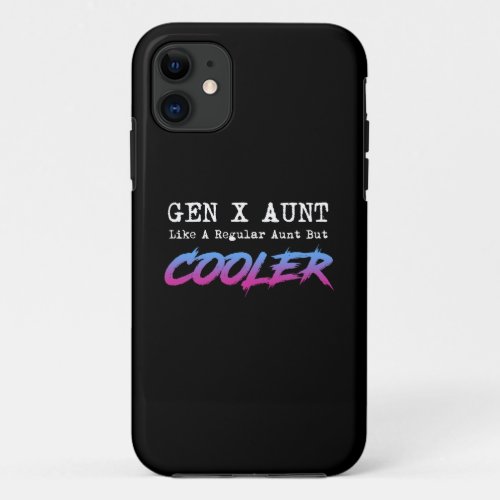 Gen X Aunt _ Like A Regular Aunt But Cooler iPhone 11 Case