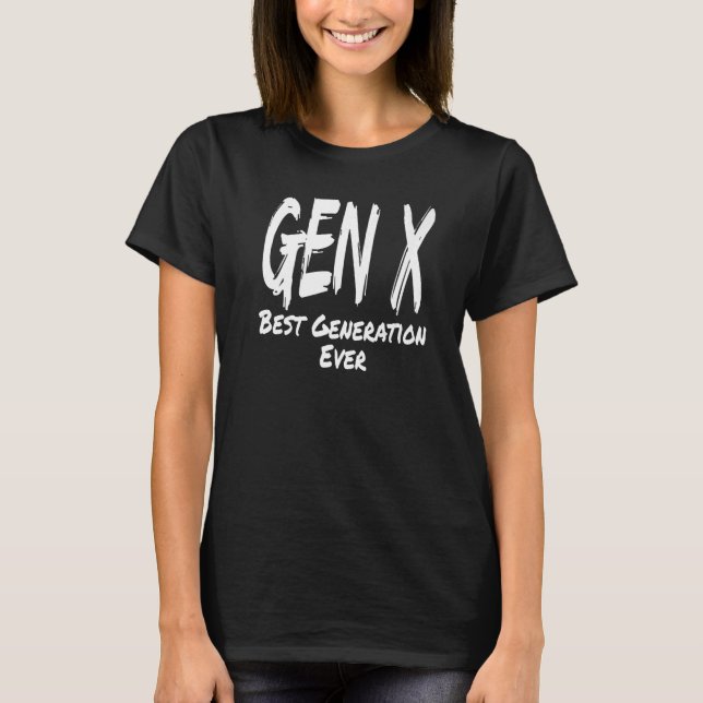 Gen X Best Generation Ever Generation X  Sarcasm T-Shirt (Front)