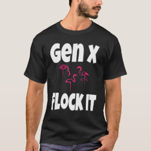 Gen X Flock It Flamingo Generation X Saying Humor T-Shirt