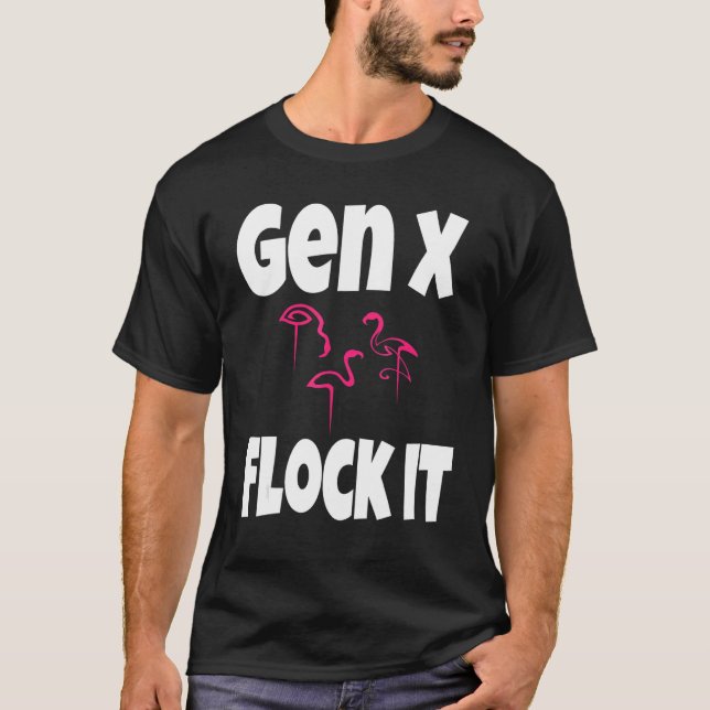 Gen X Flock It Flamingo Generation X Saying Humor T-Shirt (Front)